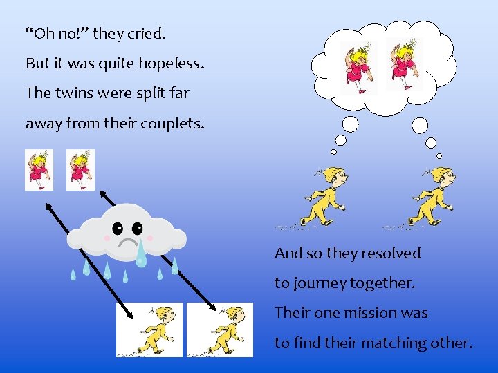 “Oh no!” they cried. But it was quite hopeless. The twins were split far