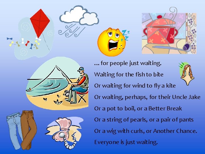…for people just waiting. Waiting for the fish to bite Or waiting for wind