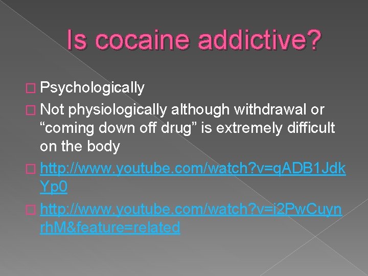 Is cocaine addictive? � Psychologically � Not physiologically although withdrawal or “coming down off