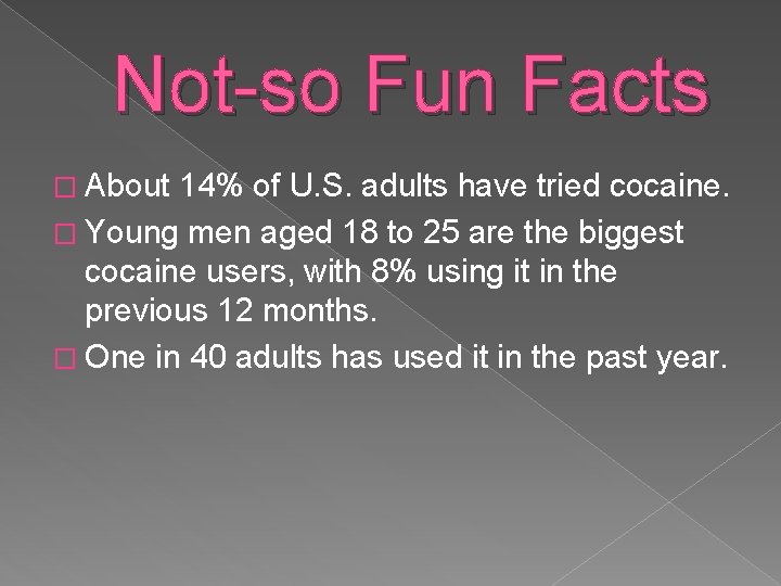 Not-so Fun Facts � About 14% of U. S. adults have tried cocaine. �
