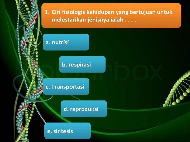 1. Ciri fisiologis kehidupan yang bertujuan untuk melestarikan jenisnya ialah. . a. nutrisi b.