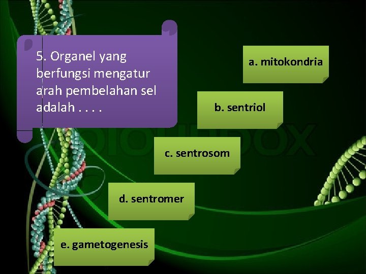 5. Organel yang berfungsi mengatur arah pembelahan sel adalah. . a. mitokondria b. sentriol