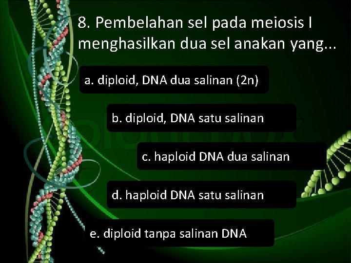 8. Pembelahan sel pada meiosis I menghasilkan dua sel anakan yang. . . a.