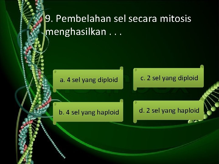 9. Pembelahan sel secara mitosis menghasilkan. . . a. 4 sel yang diploid c.