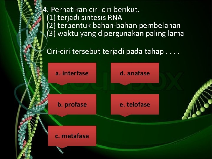 14. Perhatikan ciri-ciri berikut. (1) terjadi sintesis RNA (2) terbentuk bahan-bahan pembelahan (3) waktu