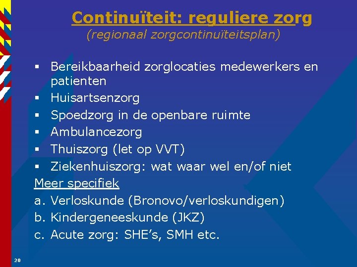 Continuïteit: reguliere zorg (regionaal zorgcontinuïteitsplan) § Bereikbaarheid zorglocaties medewerkers en patienten § Huisartsenzorg §