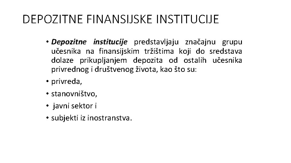 DEPOZITNE FINANSIJSKE INSTITUCIJE • Depozitne institucije predstavljaju značajnu grupu učesnika na finansijskim tržištima koji DEPOZITNE FINANSIJSKE INSTITUCIJE • Depozitne institucije predstavljaju značajnu grupu učesnika na finansijskim tržištima koji