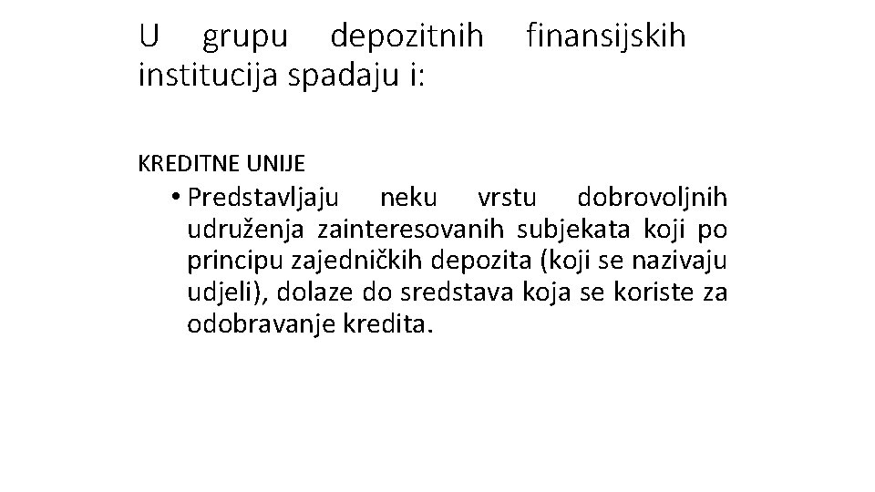 U grupu depozitnih institucija spadaju i: finansijskih KREDITNE UNIJE • Predstavljaju neku vrstu dobrovoljnih U grupu depozitnih institucija spadaju i: finansijskih KREDITNE UNIJE • Predstavljaju neku vrstu dobrovoljnih