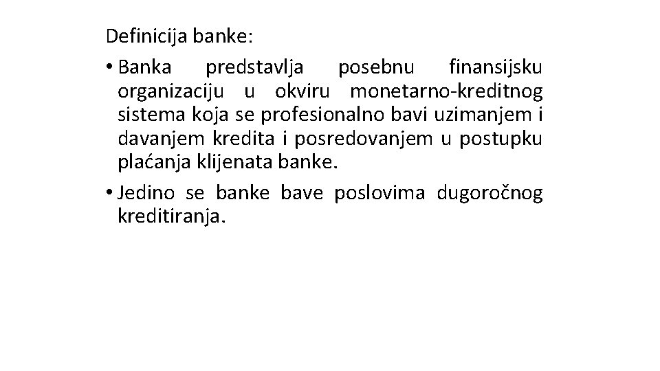 Definicija banke: • Banka predstavlja posebnu finansijsku organizaciju u okviru monetarno-kreditnog sistema koja se Definicija banke: • Banka predstavlja posebnu finansijsku organizaciju u okviru monetarno-kreditnog sistema koja se