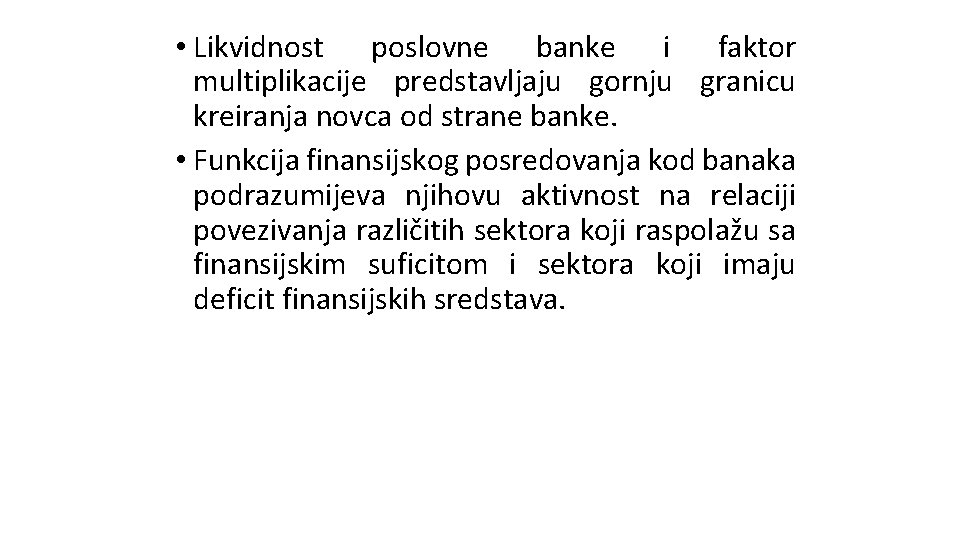 • Likvidnost poslovne banke i faktor multiplikacije predstavljaju gornju granicu kreiranja novca od • Likvidnost poslovne banke i faktor multiplikacije predstavljaju gornju granicu kreiranja novca od