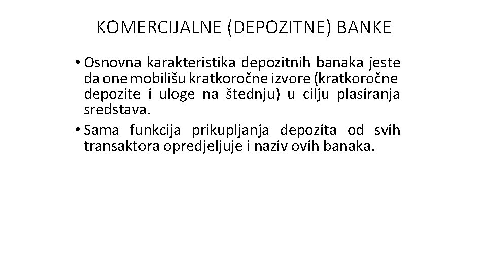 KOMERCIJALNE (DEPOZITNE) BANKE • Osnovna karakteristika depozitnih banaka jeste da one mobilišu kratkoročne izvore KOMERCIJALNE (DEPOZITNE) BANKE • Osnovna karakteristika depozitnih banaka jeste da one mobilišu kratkoročne izvore