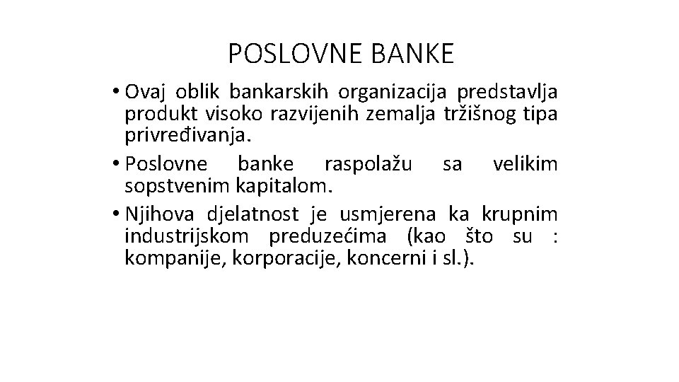 POSLOVNE BANKE • Ovaj oblik bankarskih organizacija predstavlja produkt visoko razvijenih zemalja tržišnog tipa POSLOVNE BANKE • Ovaj oblik bankarskih organizacija predstavlja produkt visoko razvijenih zemalja tržišnog tipa
