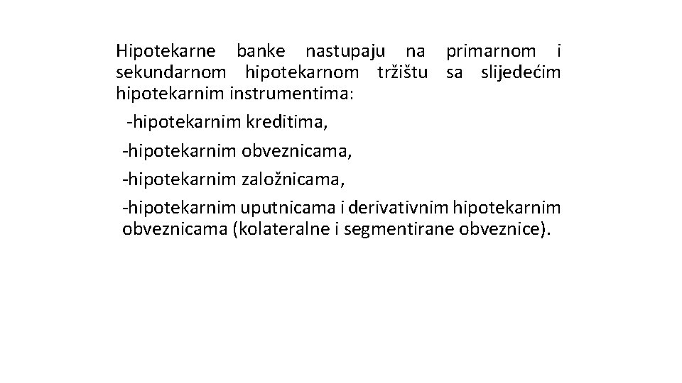 Hipotekarne banke nastupaju na primarnom i sekundarnom hipotekarnom tržištu sa slijedećim hipotekarnim instrumentima: -hipotekarnim Hipotekarne banke nastupaju na primarnom i sekundarnom hipotekarnom tržištu sa slijedećim hipotekarnim instrumentima: -hipotekarnim