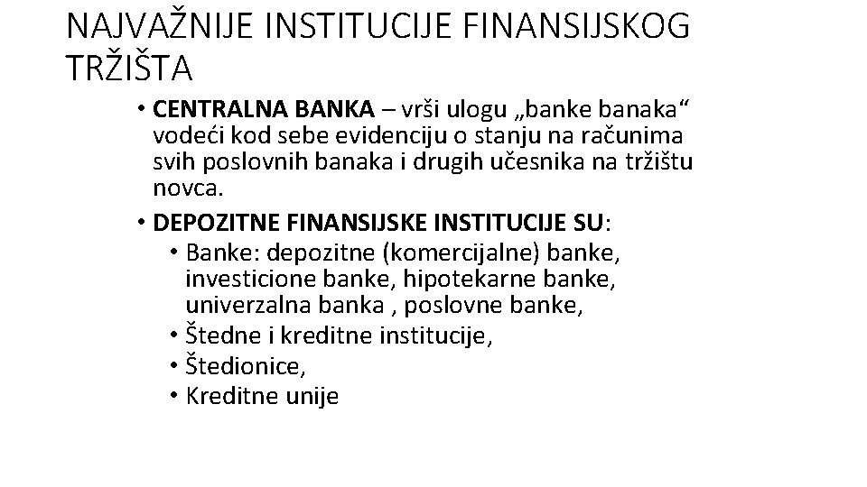 NAJVAŽNIJE INSTITUCIJE FINANSIJSKOG TRŽIŠTA • CENTRALNA BANKA – vrši ulogu „banke banaka“ vodeći kod NAJVAŽNIJE INSTITUCIJE FINANSIJSKOG TRŽIŠTA • CENTRALNA BANKA – vrši ulogu „banke banaka“ vodeći kod