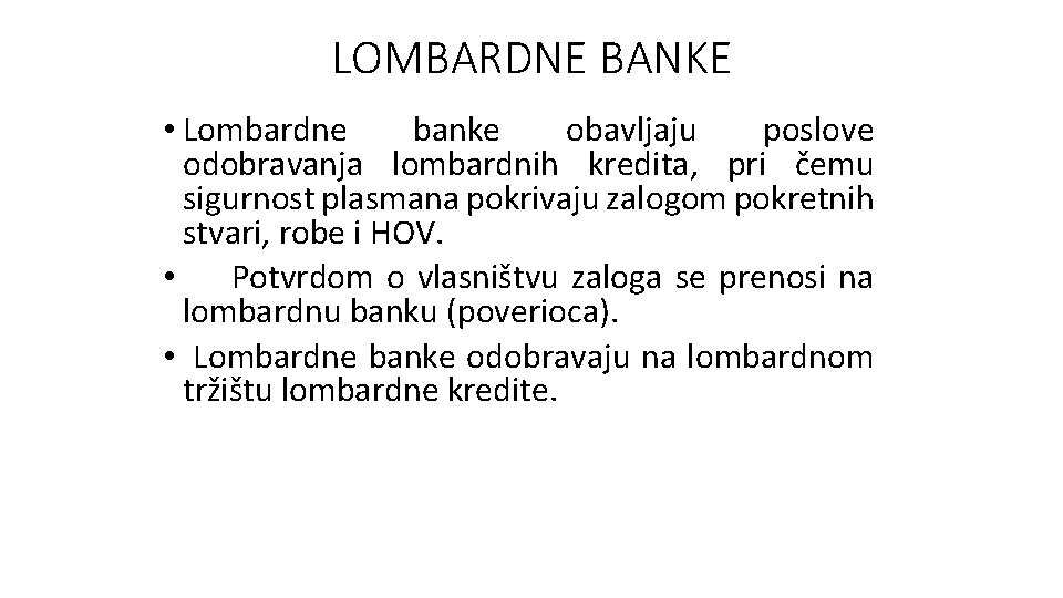 LOMBARDNE BANKE • Lombardne banke obavljaju poslove odobravanja lombardnih kredita, pri čemu sigurnost plasmana LOMBARDNE BANKE • Lombardne banke obavljaju poslove odobravanja lombardnih kredita, pri čemu sigurnost plasmana
