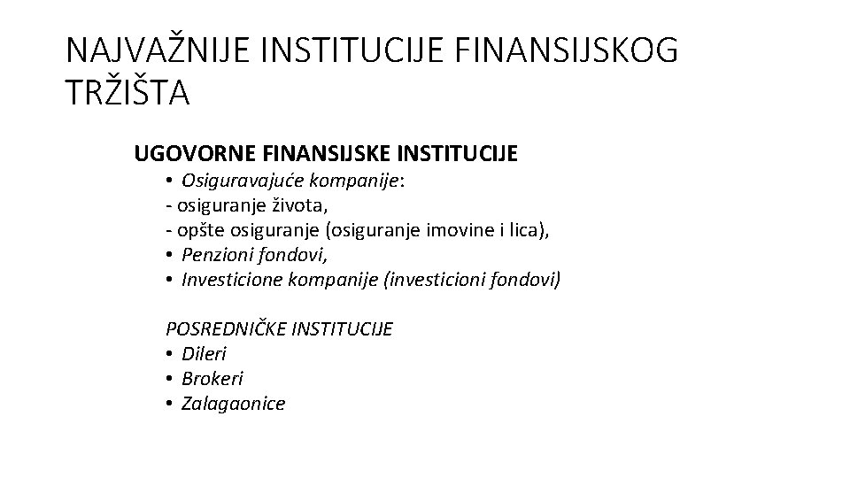 NAJVAŽNIJE INSTITUCIJE FINANSIJSKOG TRŽIŠTA UGOVORNE FINANSIJSKE INSTITUCIJE • Osiguravajuće kompanije: - osiguranje života, - NAJVAŽNIJE INSTITUCIJE FINANSIJSKOG TRŽIŠTA UGOVORNE FINANSIJSKE INSTITUCIJE • Osiguravajuće kompanije: - osiguranje života, -