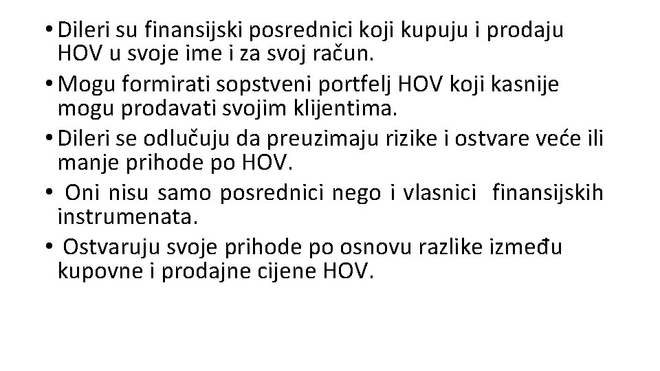• Dileri su finansijski posrednici koji kupuju i prodaju HOV u svoje ime • Dileri su finansijski posrednici koji kupuju i prodaju HOV u svoje ime