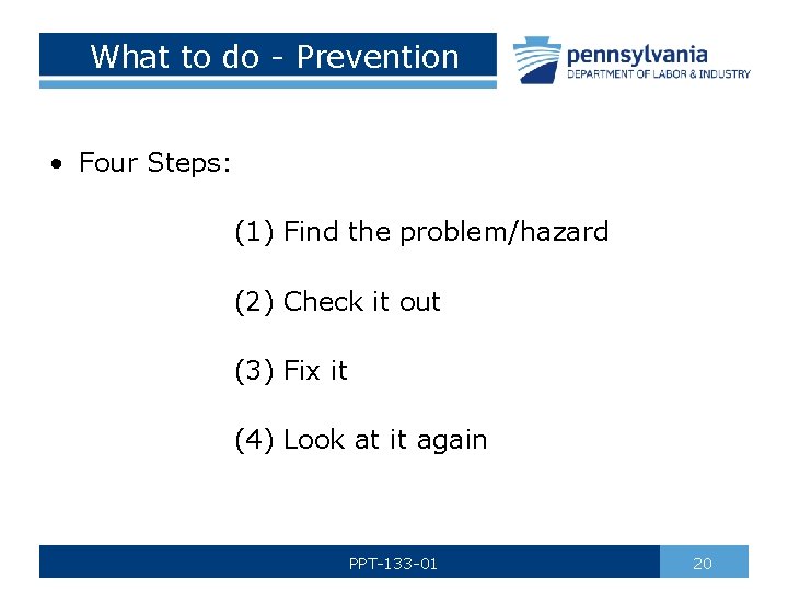  What to do - Prevention • Four Steps: (1) Find the problem/hazard (2)