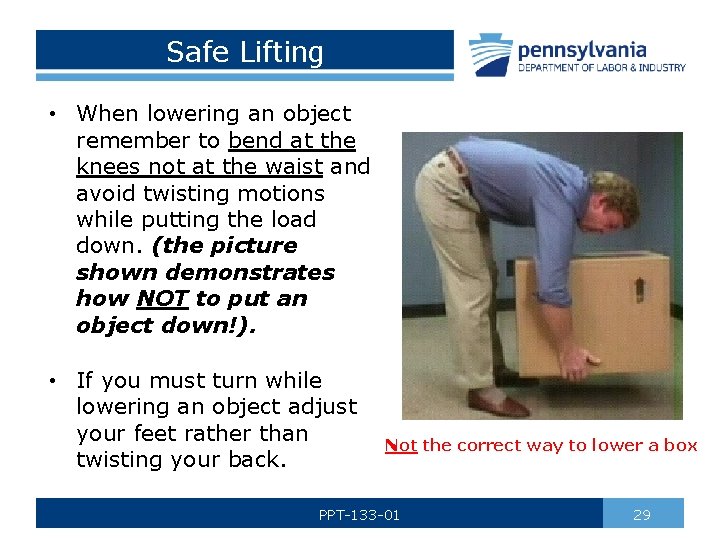 Safe Lifting • When lowering an object remember to bend at the knees not