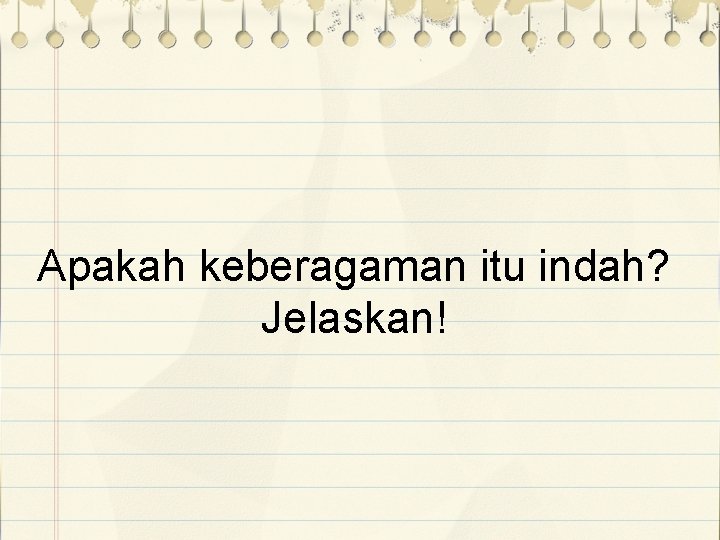 Apakah keberagaman itu indah? Jelaskan! 