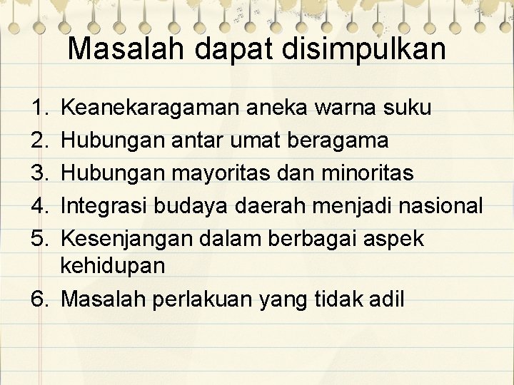 Masalah dapat disimpulkan 1. 2. 3. 4. 5. Keanekaragaman aneka warna suku Hubungan antar