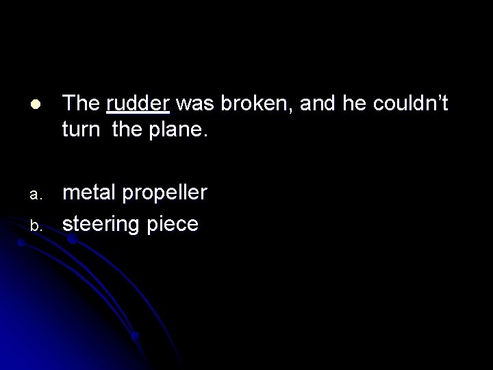 l The rudder was broken, and he couldn’t turn the plane. a. metal propeller