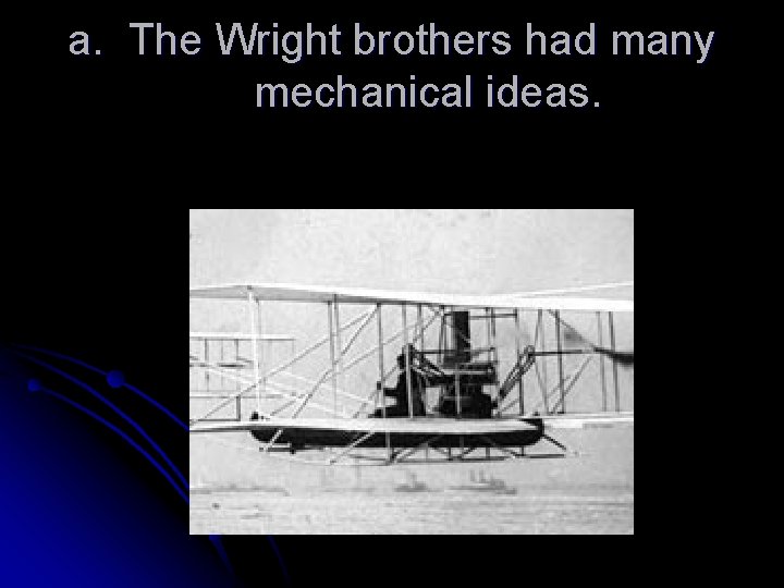 a. The Wright brothers had many mechanical ideas. 