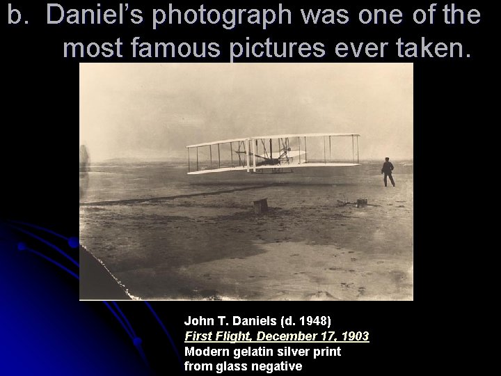 b. Daniel’s photograph was one of the most famous pictures ever taken. John T.