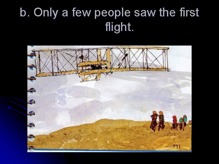 b. Only a few people saw the first flight. 