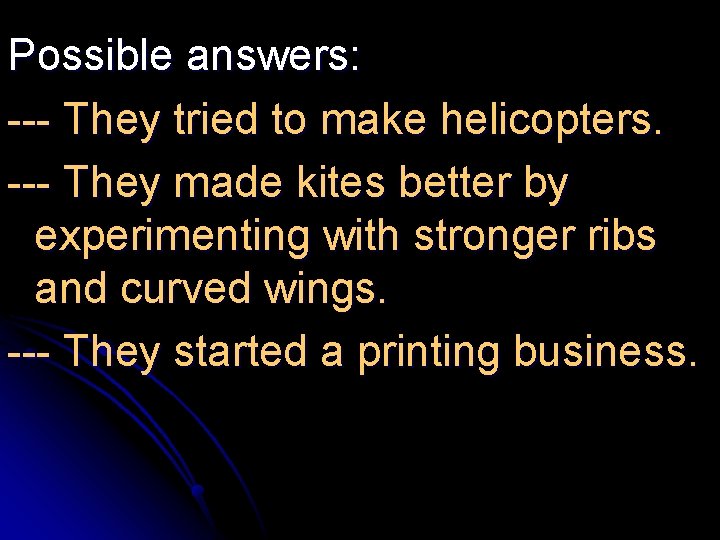 Possible answers: --- They tried to make helicopters. --- They made kites better by