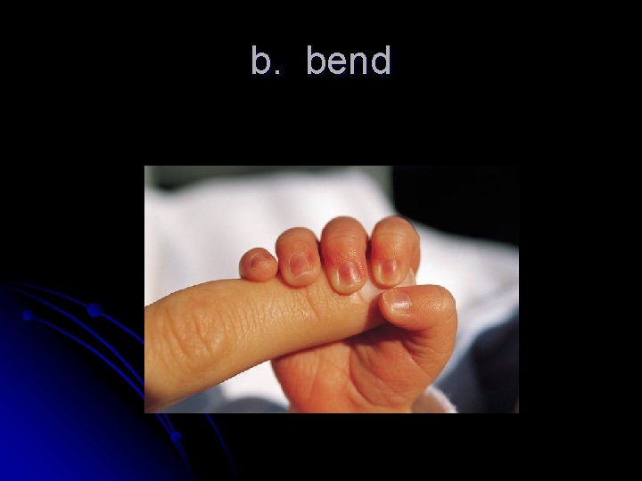 b. bend 
