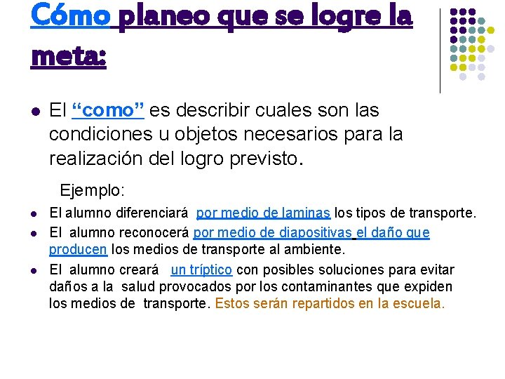 Cómo planeo que se logre la meta: l El “como” es describir cuales son