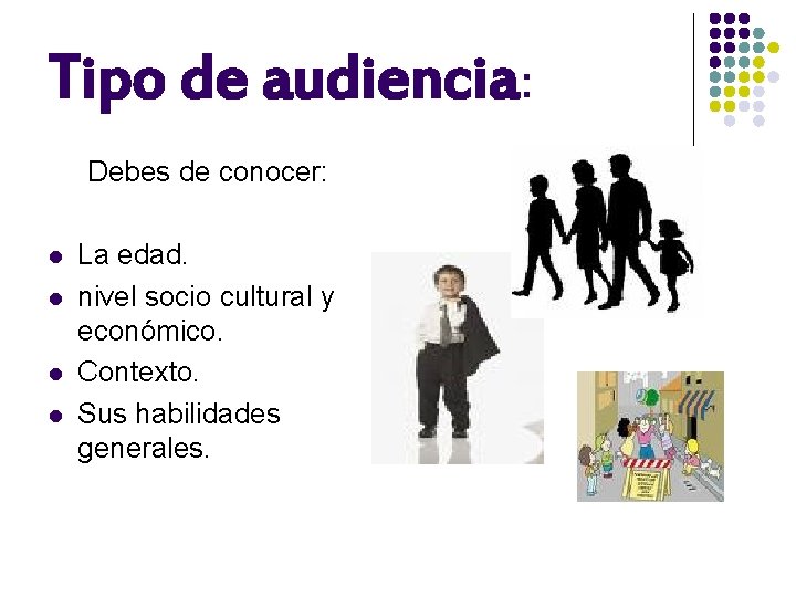 Tipo de audiencia: Debes de conocer: l l La edad. nivel socio cultural y