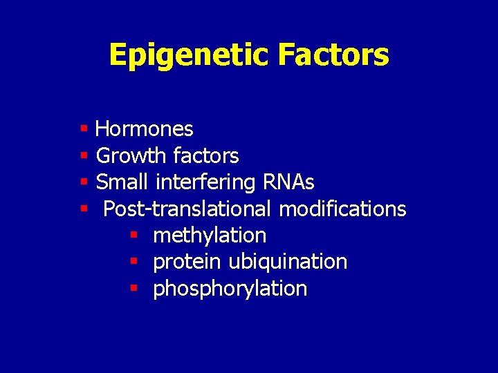 Epigenetic Factors § Hormones § Growth factors § Small interfering RNAs § Post-translational modifications