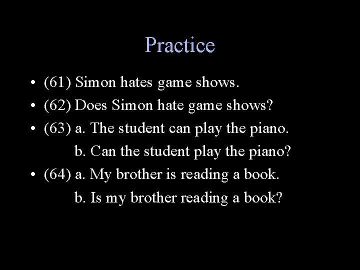 Practice • (61) Simon hates game shows. • (62) Does Simon hate game shows?
