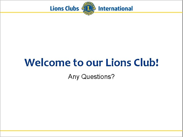 Welcome to our Lions Club! Any Questions? 