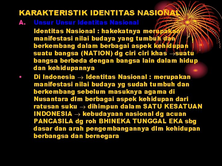 KARAKTERISTIK IDENTITAS NASIONAL A. • Unsur Identitas Nasional : hakekatnya merupakan manifestasi nilai budaya