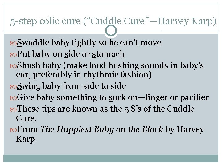 5 -step colic cure (“Cuddle Cure”—Harvey Karp) Swaddle baby tightly so he can’t move.