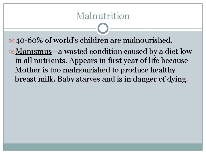 Malnutrition 40 -60% of world’s children are malnourished. Marasmus—a wasted condition caused by a