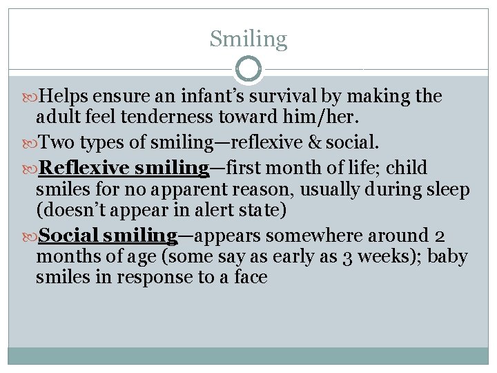 Smiling Helps ensure an infant’s survival by making the adult feel tenderness toward him/her.