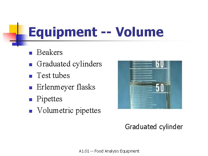 Equipment -- Volume n n n Beakers Graduated cylinders Test tubes Erlenmeyer flasks Pipettes