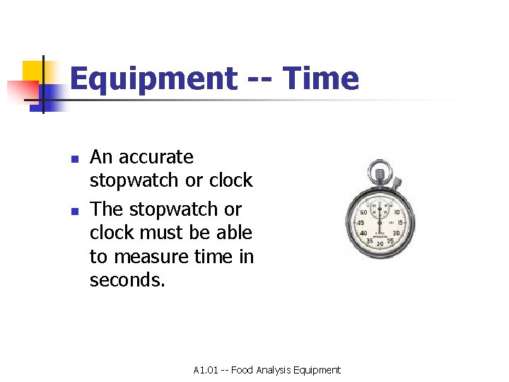 Equipment -- Time n n An accurate stopwatch or clock The stopwatch or clock