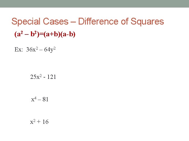 Special Cases – Difference of Squares (a 2 – b 2)=(a+b)(a-b) Ex: 36 x