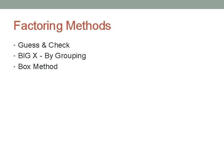 Factoring Methods • Guess & Check • BIG X - By Grouping • Box