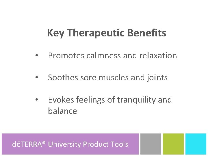 Key Therapeutic Benefits • Promotes calmness and relaxation • Soothes sore muscles and joints