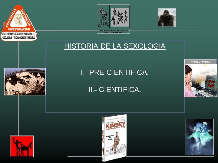 HISTORIA DE LA SEXOLOGIA SEXO VIRTUAL I. - PRE-CIENTIFICA. II. - CIENTIFICA. 
