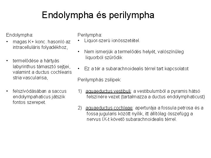 Endolympha és perilympha Endolympha: • magas K+ konc. hasonló az intracelluláris folyadékhoz, • • Endolympha és perilympha Endolympha: • magas K+ konc. hasonló az intracelluláris folyadékhoz, • •