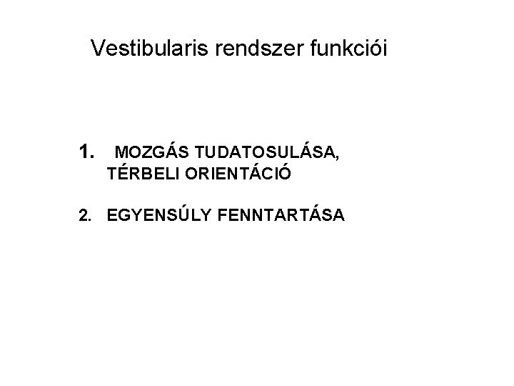 Vestibularis rendszer funkciói 1. MOZGÁS TUDATOSULÁSA, TÉRBELI ORIENTÁCIÓ 2. EGYENSÚLY FENNTARTÁSA Vestibularis rendszer funkciói 1. MOZGÁS TUDATOSULÁSA, TÉRBELI ORIENTÁCIÓ 2. EGYENSÚLY FENNTARTÁSA