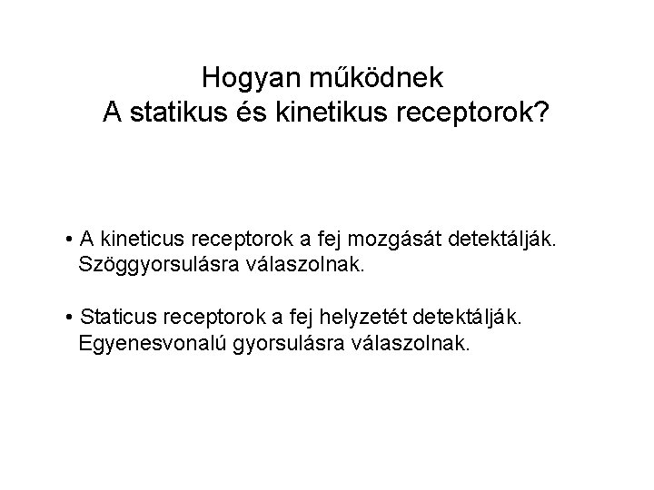 Hogyan működnek A statikus és kinetikus receptorok? • A kineticus receptorok a fej mozgását Hogyan működnek A statikus és kinetikus receptorok? • A kineticus receptorok a fej mozgását
