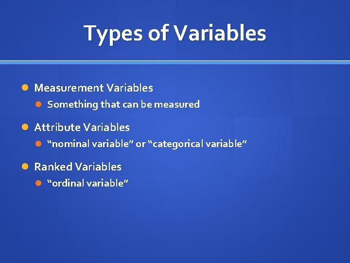 Types of Variables Measurement Variables Something that can be measured Attribute Variables “nominal variable”